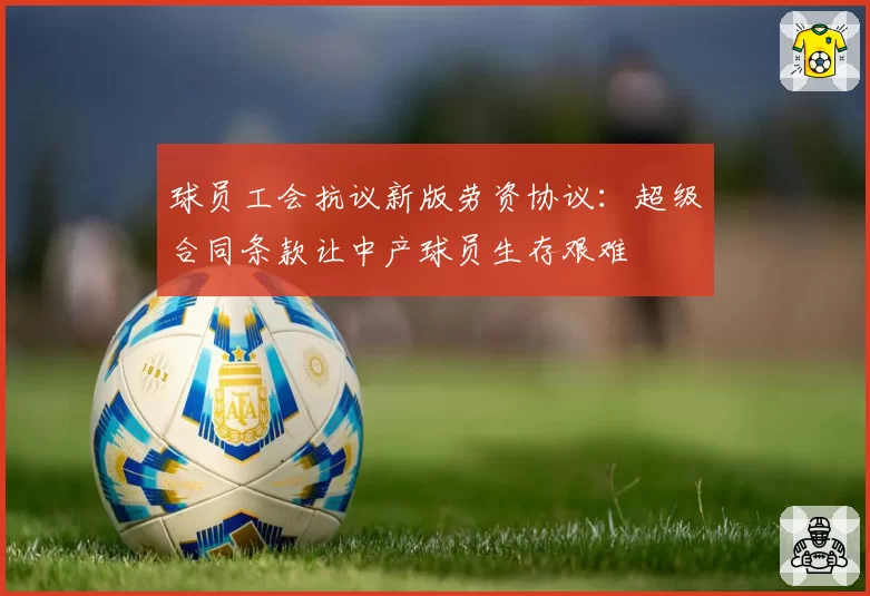 球员工会抗议新版劳资协议：超级合同条款让中产球员生存艰难