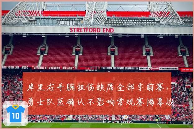 库里右手腕扭伤缺席全部季前赛，勇士队医确认不影响常规赛揭幕战