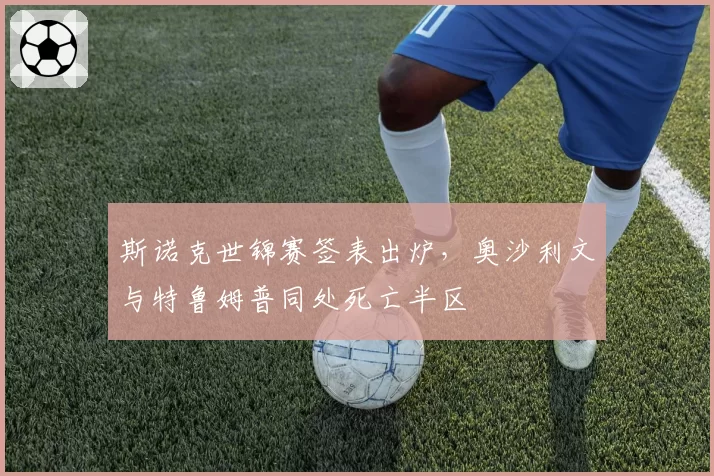 斯诺克世锦赛签表出炉，奥沙利文与特鲁姆普同处死亡半区